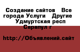 Создание сайтов - Все города Услуги » Другие   . Удмуртская респ.,Сарапул г.